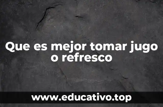 Que es mejor tomar jugo o refresco