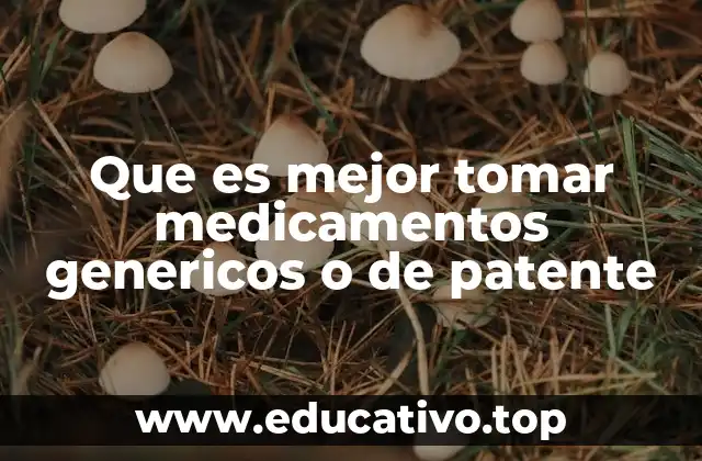 Que es mejor tomar medicamentos genericos o de patente
