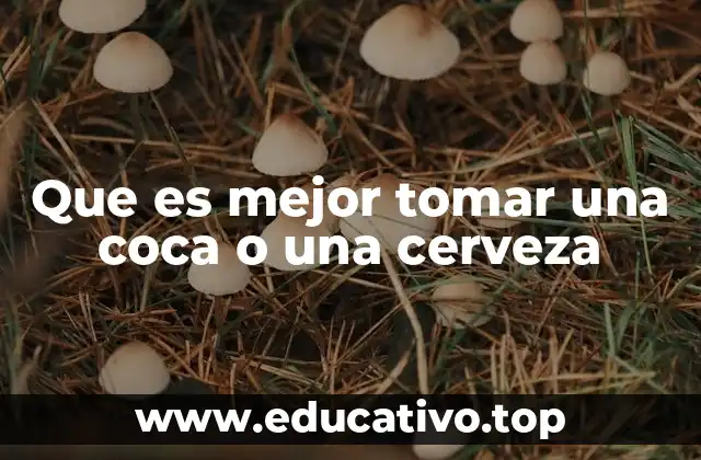 Que es mejor tomar una coca o una cerveza