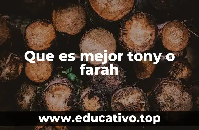 Que es mejor tony o farah