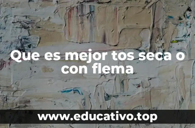 Que es mejor tos seca o con flema