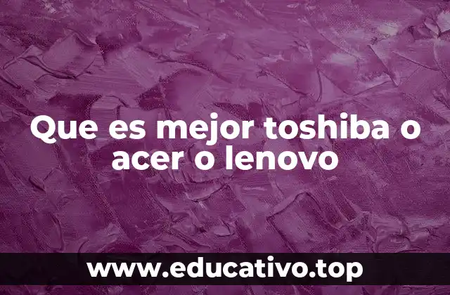 Factores clave a considerar al comparar marcas de computadoras