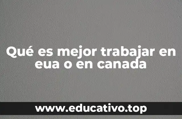 Qué es mejor trabajar en eua o en canada