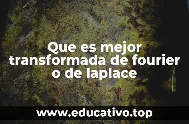 Que es mejor transformada de fourier o de laplace