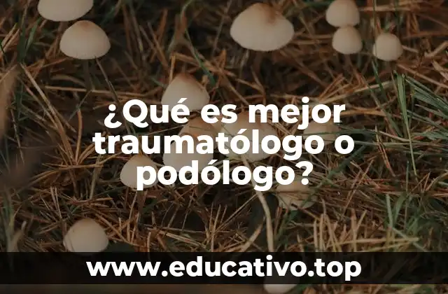 ¿Qué es mejor traumatólogo o podólogo?