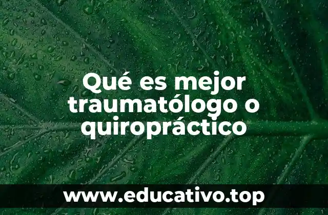 Qué es mejor traumatólogo o quiropráctico