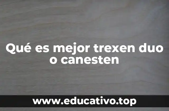 Qué es mejor trexen duo o canesten