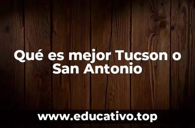 Qué es mejor Tucson o San Antonio
