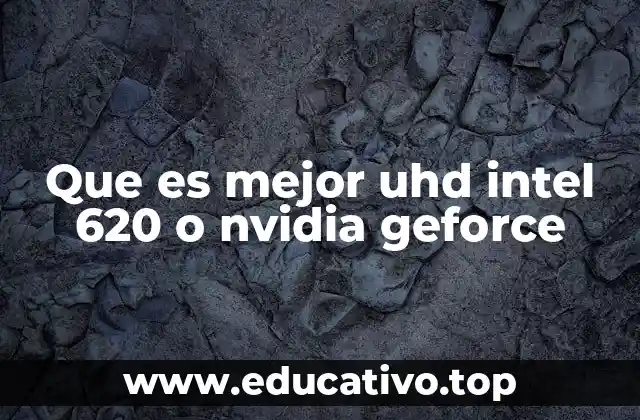 Que es mejor uhd intel 620 o nvidia geforce