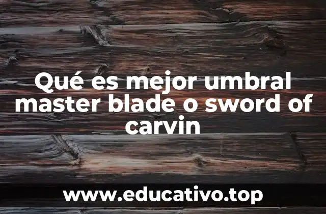 Qué es mejor umbral master blade o sword of carvin
