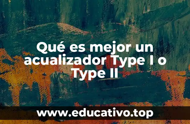 Qué es mejor un acualizador Type I o Type II