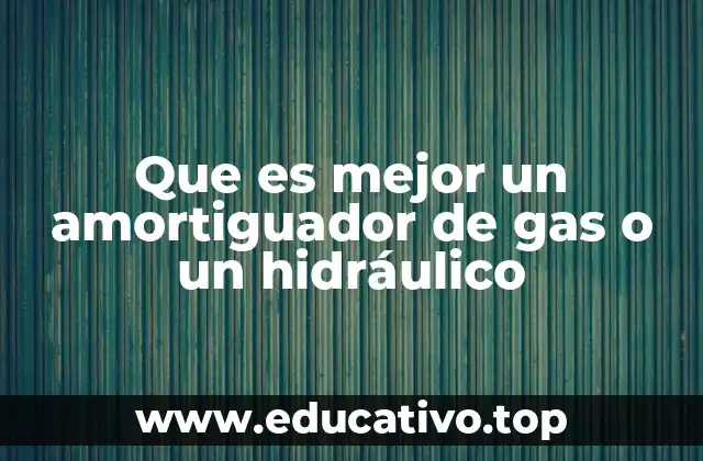 Que es mejor un amortiguador de gas o un hidráulico