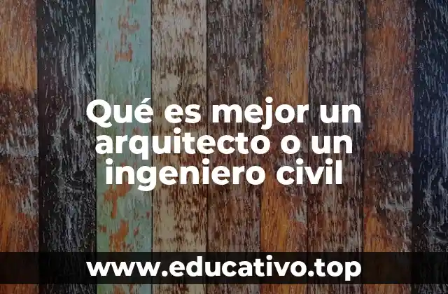 Qué es mejor un arquitecto o un ingeniero civil