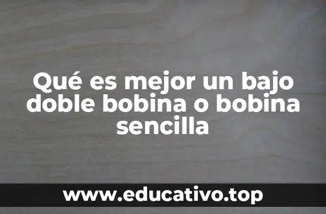 Qué es mejor un bajo doble bobina o bobina sencilla