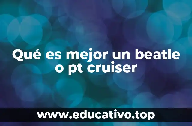 Qué es mejor un beatle o pt cruiser