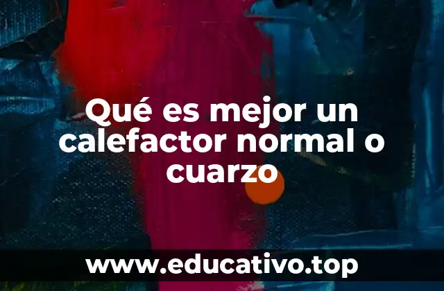 Qué es mejor un calefactor normal o cuarzo