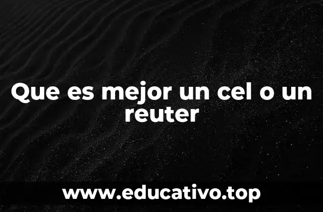 Que es mejor un cel o un reuter