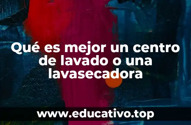 Qué es mejor un centro de lavado o una lavasecadora