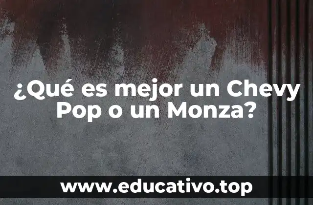 ¿Qué es mejor un Chevy Pop o un Monza?