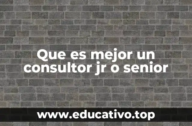 Que es mejor un consultor jr o senior
