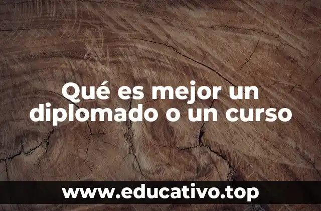 Qué es mejor un diplomado o un curso