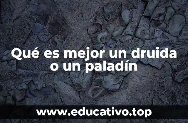 Qué es mejor un druida o un paladín