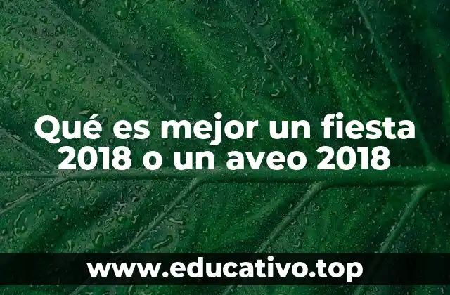 Qué es mejor un fiesta 2018 o un aveo 2018