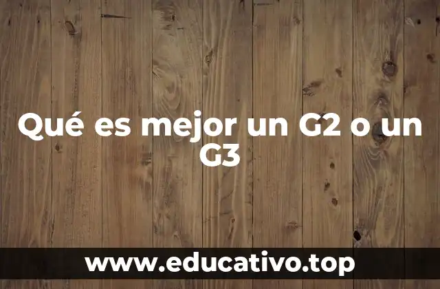 Qué es mejor un G2 o un G3