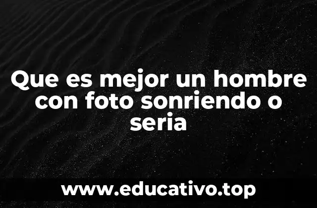 Que es mejor un hombre con foto sonriendo o seria