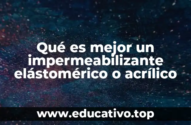 Qué es mejor un impermeabilizante elástomérico o acrílico