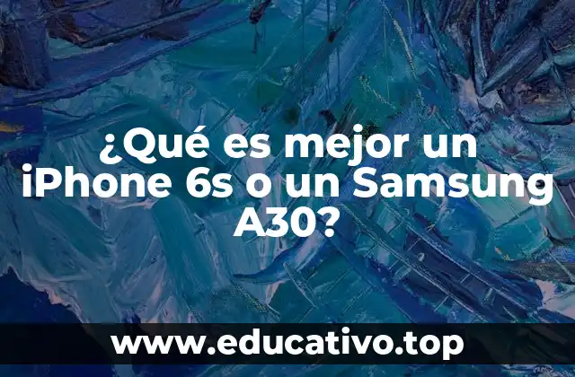 ¿Qué es mejor un iPhone 6s o un Samsung A30?