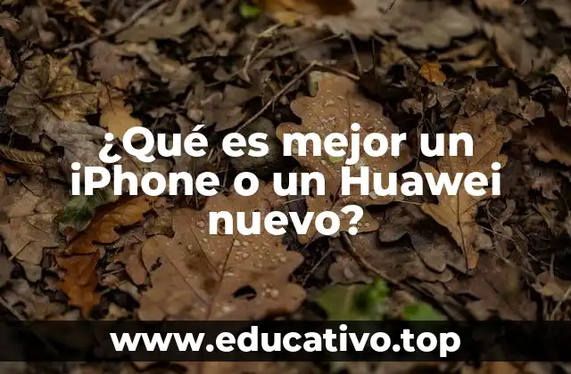 ¿Qué es mejor un iPhone o un Huawei nuevo?