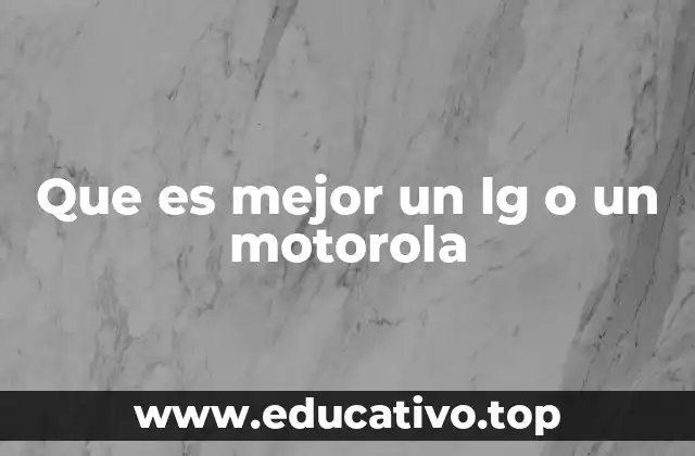 Que es mejor un lg o un motorola