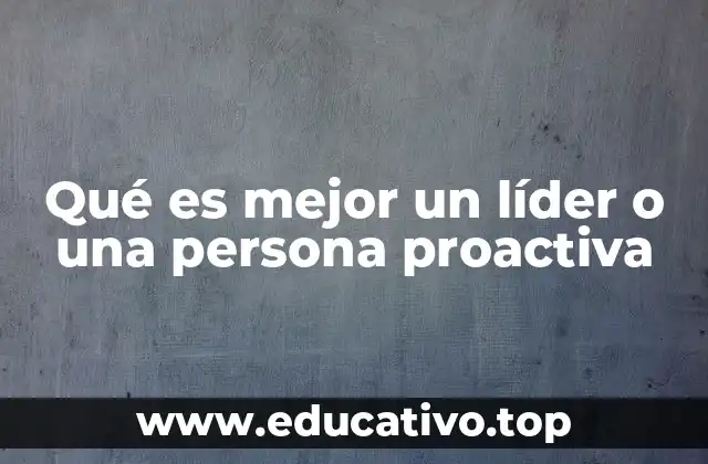 Qué es mejor un líder o una persona proactiva