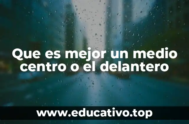 Que es mejor un medio centro o el delantero