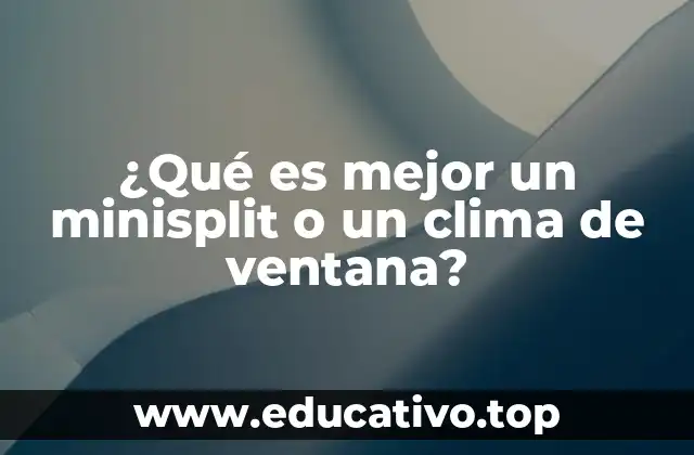 ¿Qué es mejor un minisplit o un clima de ventana?