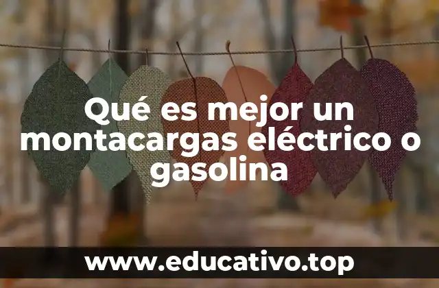 Qué es mejor un montacargas eléctrico o gasolina