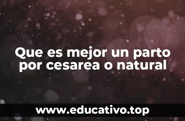 Que es mejor un parto por cesarea o natural