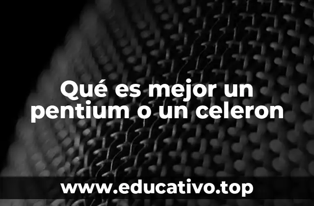 Qué es mejor un pentium o un celeron
