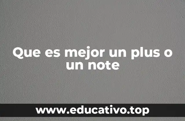 Que es mejor un plus o un note
