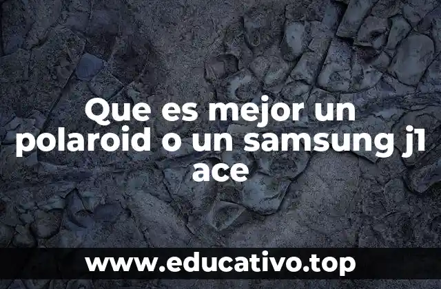 Que es mejor un polaroid o un samsung j1 ace