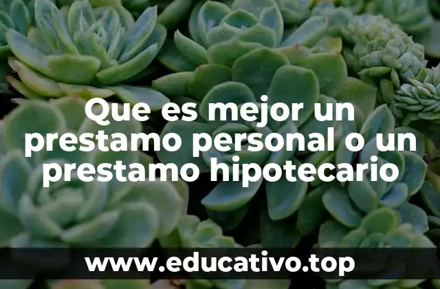 Que es mejor un prestamo personal o un prestamo hipotecario