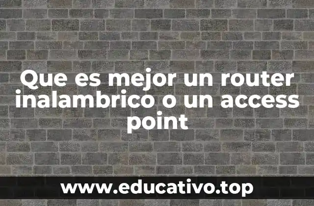 Que es mejor un router inalambrico o un access point
