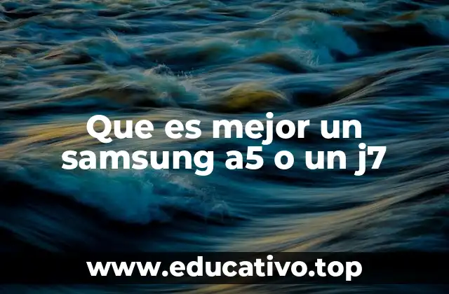 Que es mejor un samsung a5 o un j7