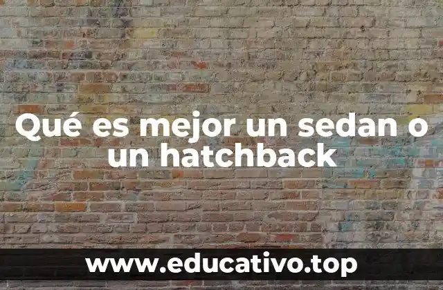 Qué es mejor un sedan o un hatchback