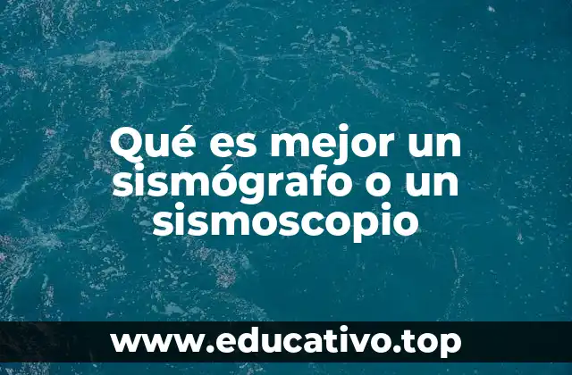 Qué es mejor un sismógrafo o un sismoscopio