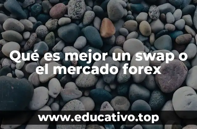 Qué es mejor un swap o el mercado forex