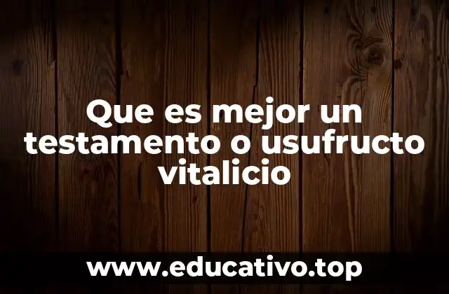Que es mejor un testamento o usufructo vitalicio