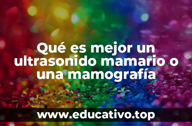 Qué es mejor un ultrasonido mamario o una mamografía