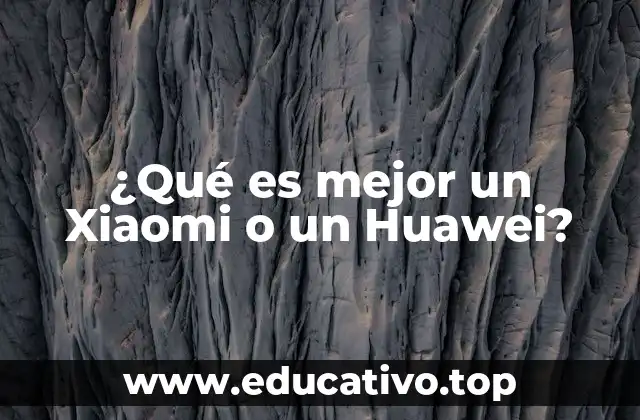 ¿Qué es mejor un Xiaomi o un Huawei?